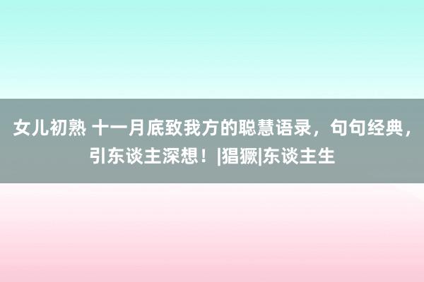 女儿初熟 十一月底致我方的聪慧语录，句句经典，引东谈主深想！|猖獗|东谈主生